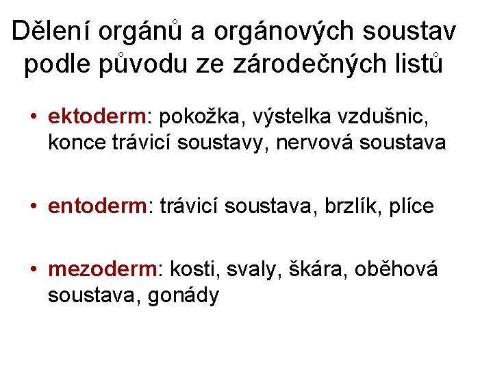 Dělení orgánů a orgánových soustav podle původu ze zárodečných listů • ektoderm: pokožka, výstelka Dělení orgánů a orgánových soustav podle původu ze zárodečných listů • ektoderm: pokožka, výstelka