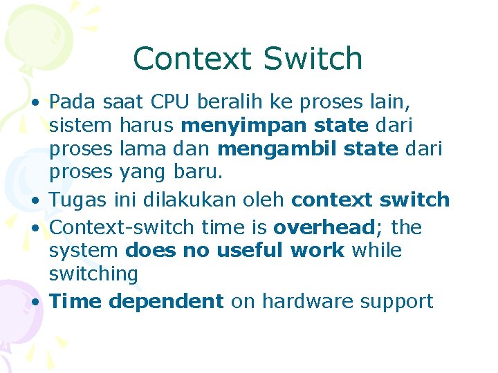 Context Switch • Pada saat CPU beralih ke proses lain, sistem harus menyimpan state