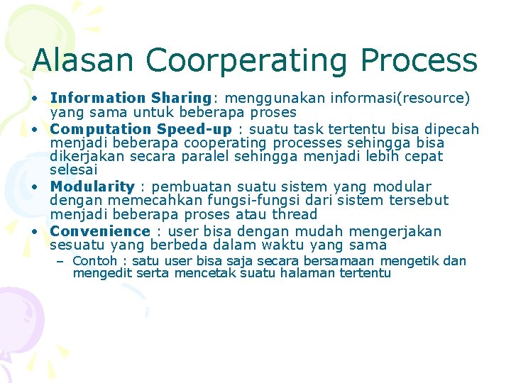 Alasan Coorperating Process • Information Sharing: menggunakan informasi(resource) yang sama untuk beberapa proses •