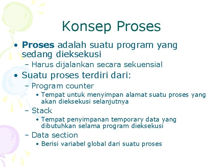 Konsep Proses • Proses adalah suatu program yang sedang dieksekusi – Harus dijalankan secara