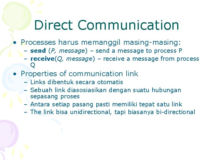 Direct Communication • Processes harus memanggil masing-masing: – send (P, message) – send a