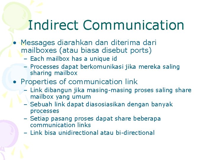 Indirect Communication • Messages diarahkan diterima dari mailboxes (atau biasa disebut ports) – Each