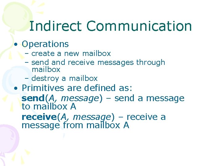 Indirect Communication • Operations – create a new mailbox – send and receive messages