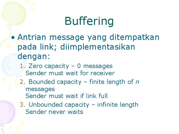 Buffering • Antrian message yang ditempatkan pada link; diimplementasikan dengan: 1. Zero capacity –