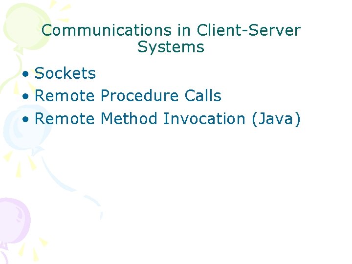 Communications in Client-Server Systems • Sockets • Remote Procedure Calls • Remote Method Invocation