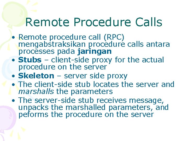 Remote Procedure Calls • Remote procedure call (RPC) mengabstraksikan procedure calls antara processes pada