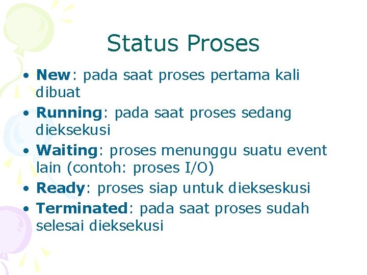 Status Proses • New: pada saat proses pertama kali dibuat • Running: pada saat