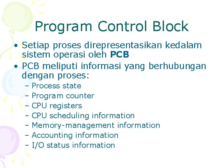 Program Control Block • Setiap proses direpresentasikan kedalam sistem operasi oleh PCB • PCB
