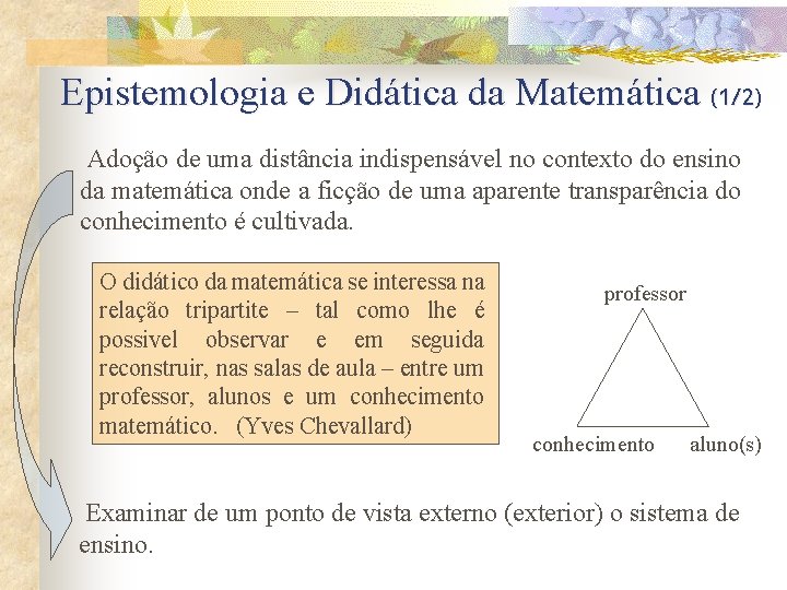 Epistemologia e Didática da Matemática (1/2) Adoção de uma distância indispensável no contexto do