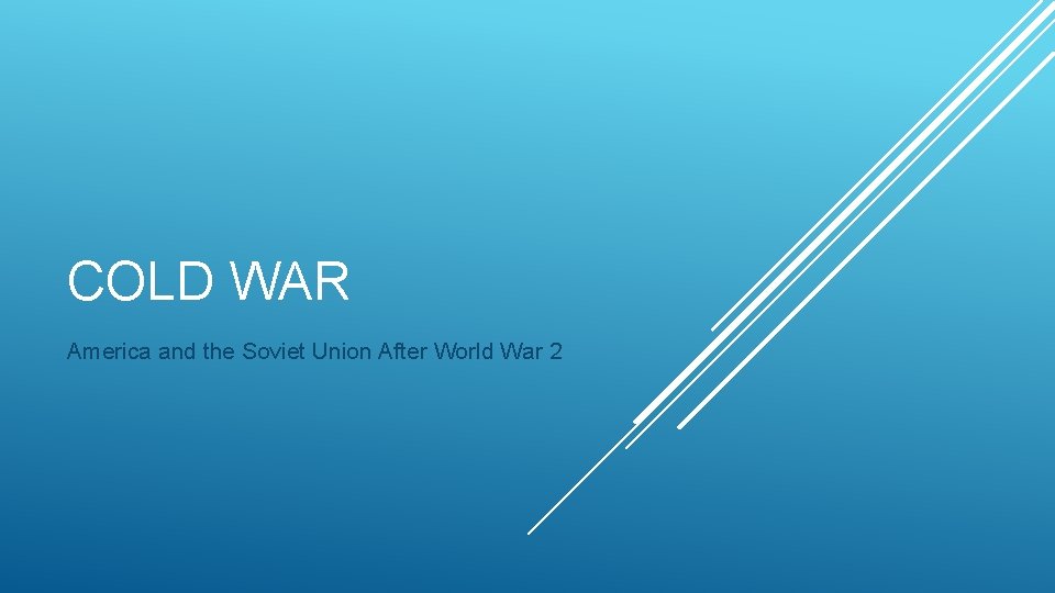 COLD WAR America and the Soviet Union After World War 2 