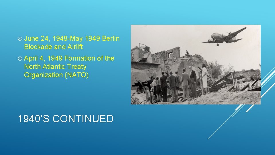  June 24, 1948 -May 1949 Berlin Blockade and Airlift April 4, 1949 Formation