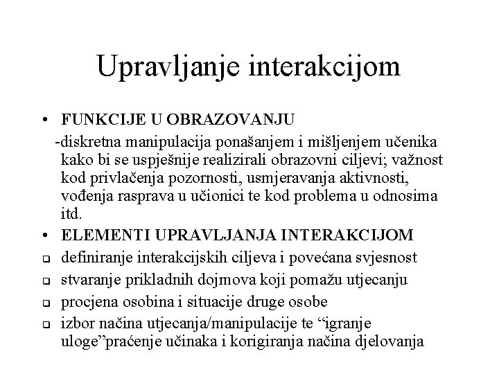 Upravljanje interakcijom • FUNKCIJE U OBRAZOVANJU -diskretna manipulacija ponašanjem i mišljenjem učenika kako bi