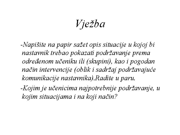 Vježba -Napišite na papir sažet opis situacije u kojoj bi nastavnik trebao pokazati podržavanje