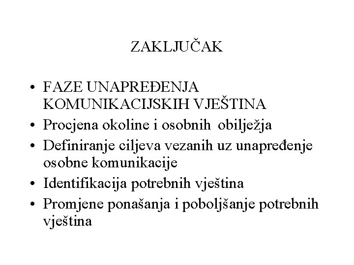 ZAKLJUČAK • FAZE UNAPREĐENJA KOMUNIKACIJSKIH VJEŠTINA • Procjena okoline i osobnih obilježja • Definiranje