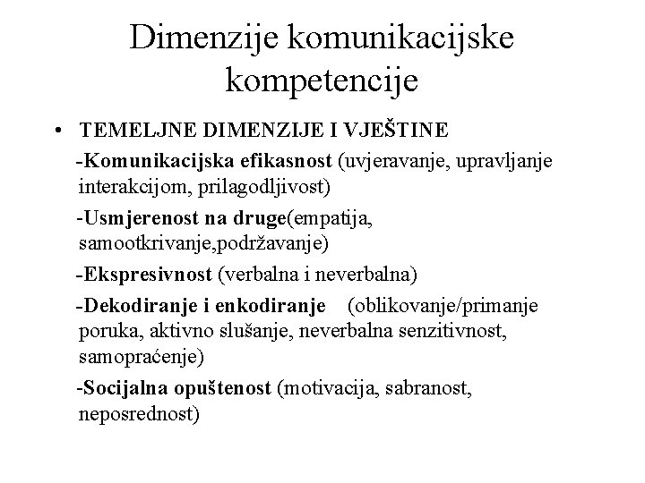 Dimenzije komunikacijske kompetencije • TEMELJNE DIMENZIJE I VJEŠTINE -Komunikacijska efikasnost (uvjeravanje, upravljanje interakcijom, prilagodljivost)