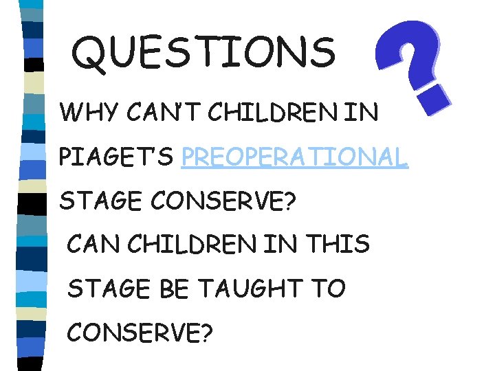 QUESTIONS WHY CAN’T CHILDREN IN PIAGET’S PREOPERATIONAL STAGE CONSERVE? CAN CHILDREN IN THIS STAGE