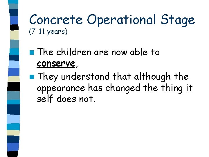 Concrete Operational Stage (7 -11 years) n The children are now able to conserve,