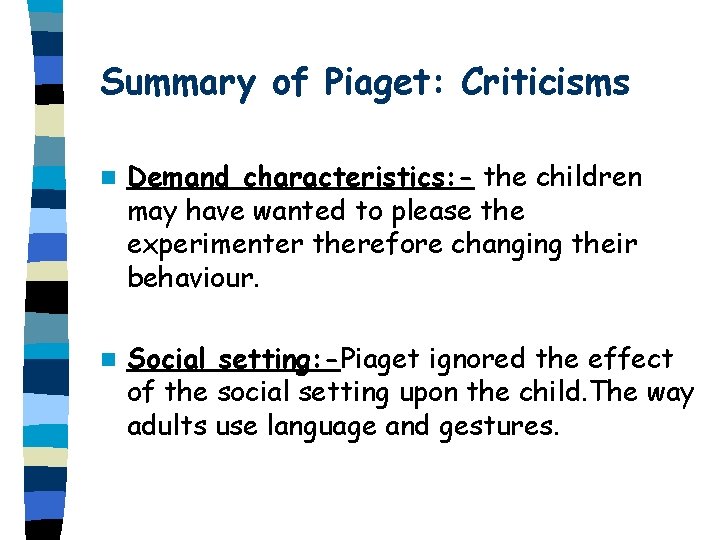 Summary of Piaget: Criticisms n Demand characteristics: - the children may have wanted to