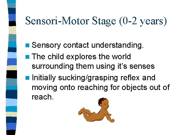 Sensori-Motor Stage (0 -2 years) n Sensory contact understanding. n The child explores the