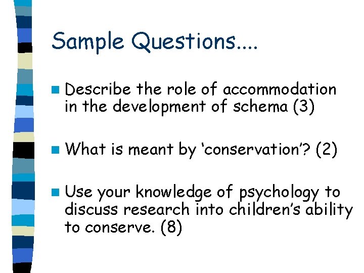 Sample Questions. . n Describe the role of accommodation in the development of schema