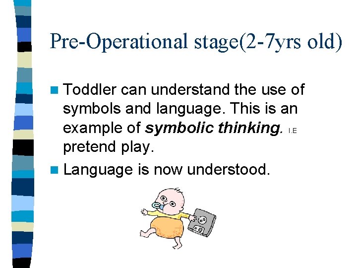 Pre-Operational stage(2 -7 yrs old) n Toddler can understand the use of symbols and