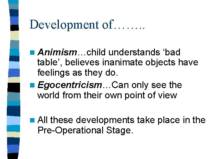 Development of……. . n Animism…child understands ‘bad table’, believes inanimate objects have feelings as