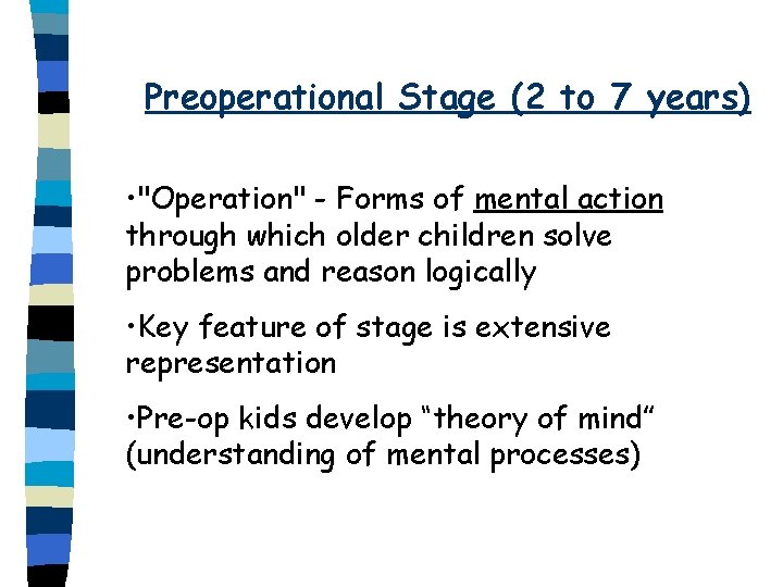Preoperational Stage (2 to 7 years) • "Operation" - Forms of mental action through