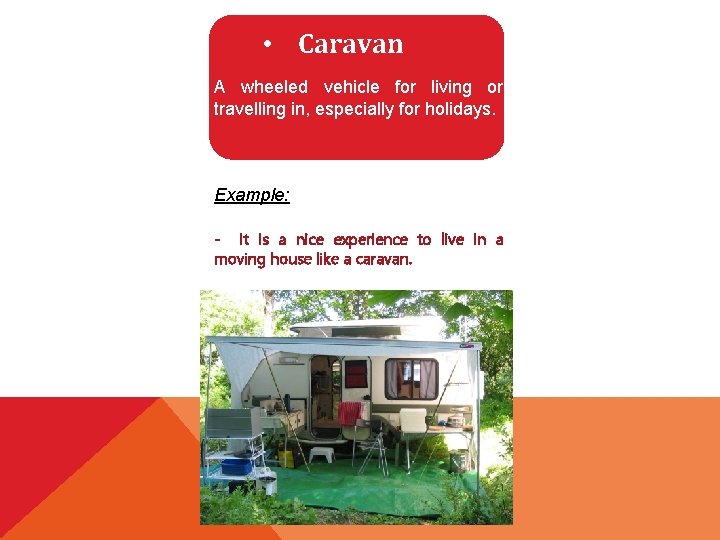  • Caravan A wheeled vehicle for living or travelling in, especially for holidays.