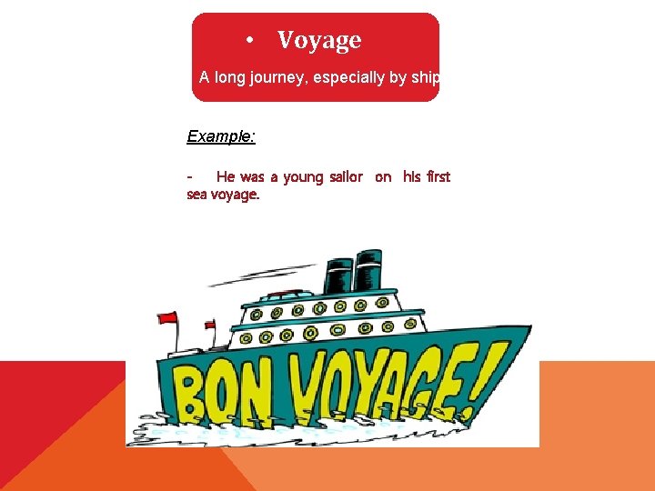  • Voyage A long journey, especially by ship. Example: He was a young