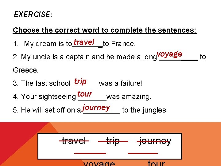 EXERCISE: Choose the correct word to complete the sentences: travel 1. My dream is