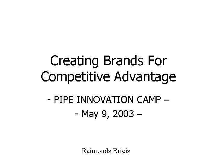 Creating Brands For Competitive Advantage - PIPE INNOVATION CAMP – - May 9, 2003