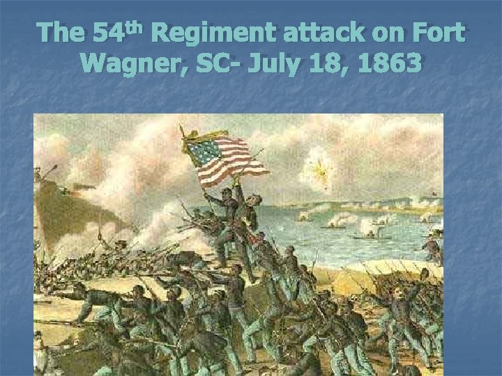 The 54 th Regiment attack on Fort Wagner, SC- July 18, 1863 