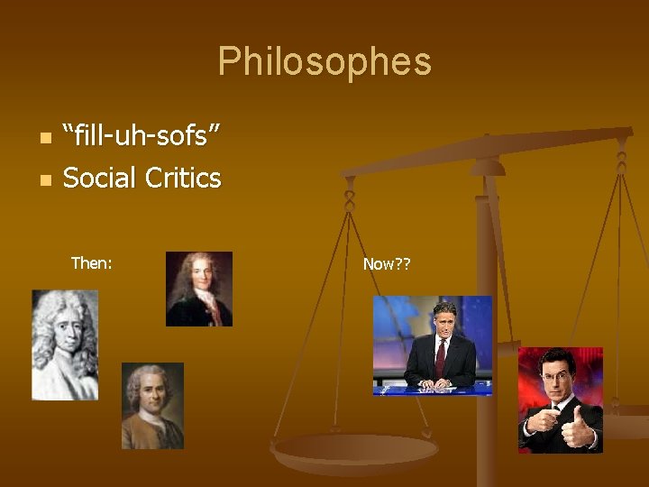 Philosophes n n “fill-uh-sofs” Social Critics Then: Now? ? Philosophes n n “fill-uh-sofs” Social Critics Then: Now? ?