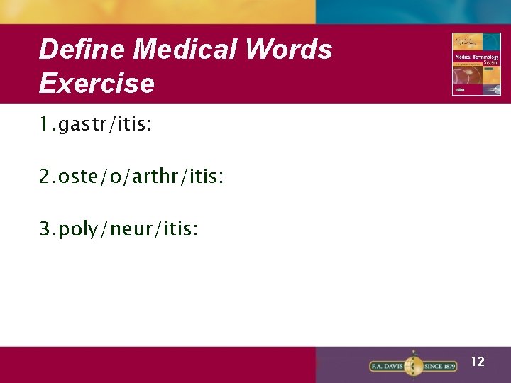 Define Medical Words Exercise 1. gastr/itis: 2. oste/o/arthr/itis: 3. poly/neur/itis: 12 