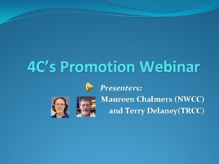 4 C’s Promotion Webinar Presenters: Maureen Chalmers (NWCC) and Terry Delaney(TRCC) 