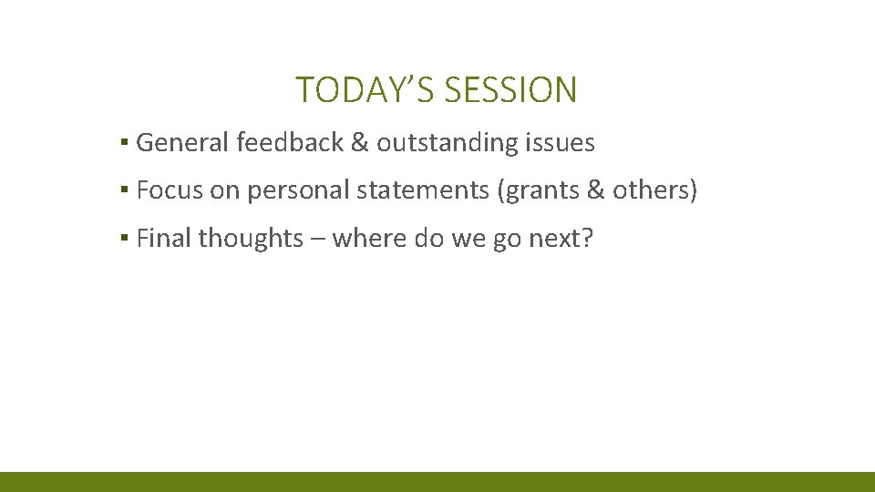 TODAY’S SESSION ▪ General feedback & outstanding issues ▪ Focus on personal statements (grants