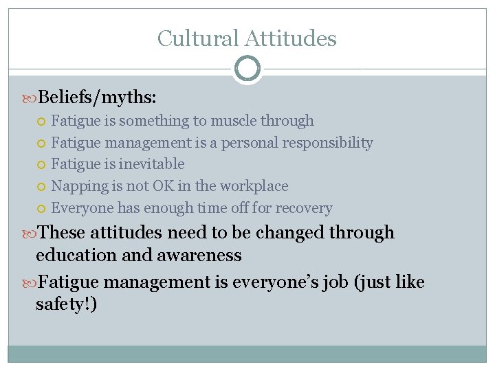 Cultural Attitudes Beliefs/myths: Fatigue is something to muscle through Fatigue management is a personal