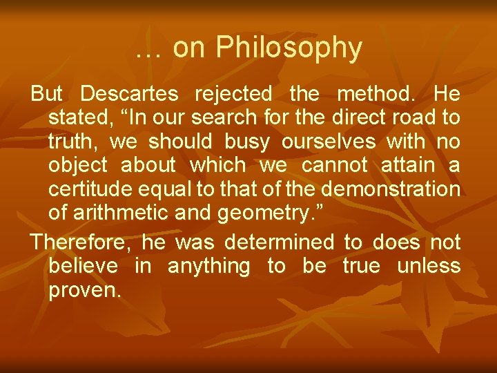 … on Philosophy But Descartes rejected the method. He stated, “In our search for