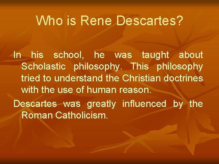 Who is Rene Descartes? In his school, he was taught about Scholastic philosophy. This