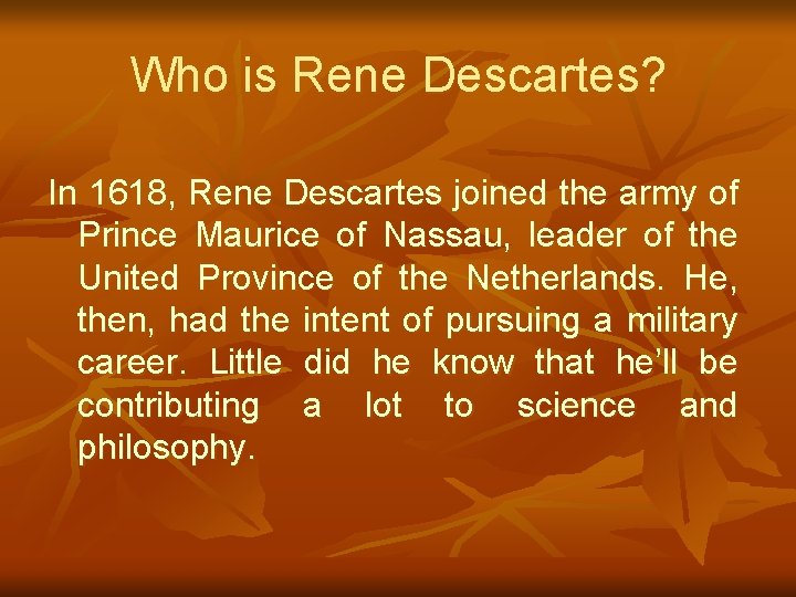 Who is Rene Descartes? In 1618, Rene Descartes joined the army of Prince Maurice