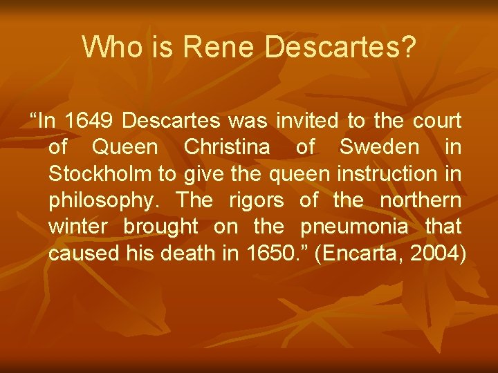 Who is Rene Descartes? “In 1649 Descartes was invited to the court of Queen
