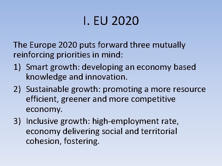 I. EU 2020 The Europe 2020 puts forward three mutually reinforcing priorities in mind: