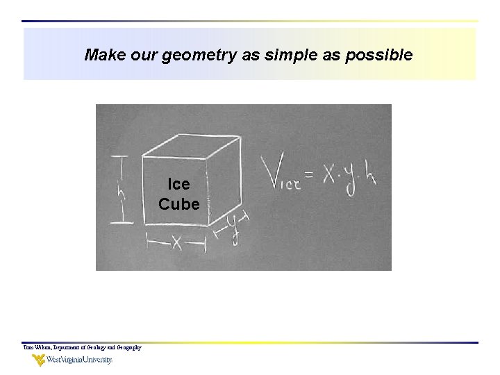 Make our geometry as simple as possible Ice Cube Tom Wilson, Department of Geology