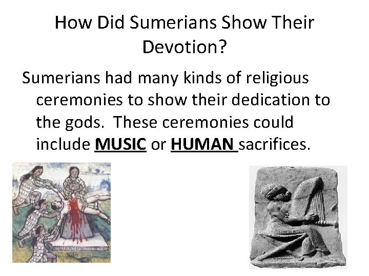 How Did Sumerians Show Their Devotion? Sumerians had many kinds of religious ceremonies to