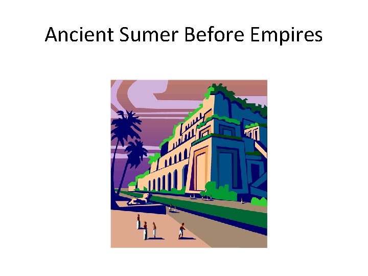 Ancient Sumer Before Empires 