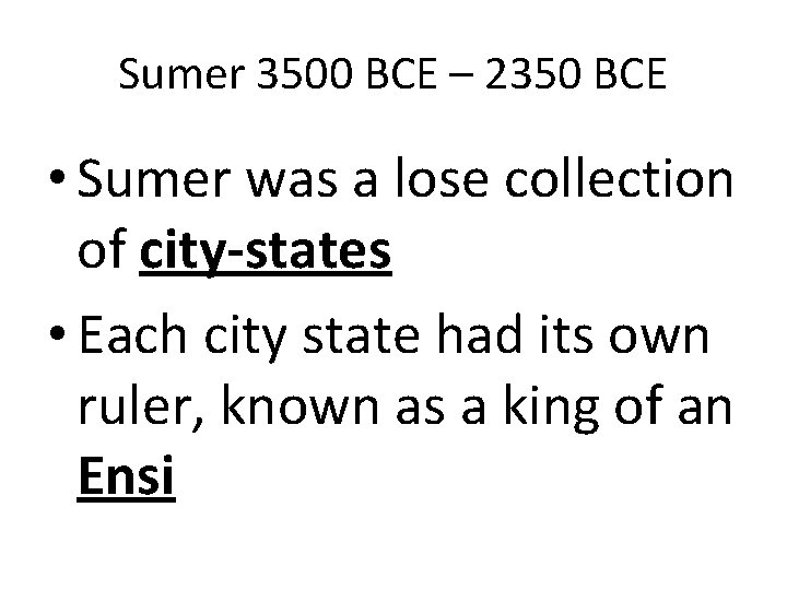 Sumer 3500 BCE – 2350 BCE • Sumer was a lose collection of city-states