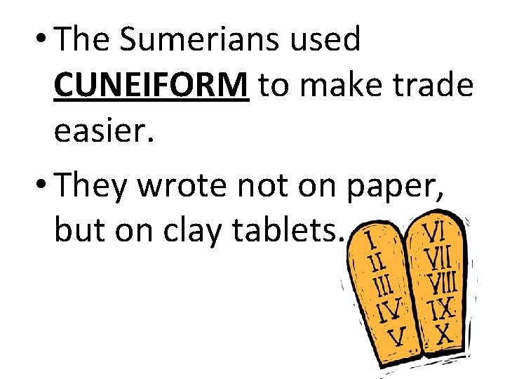  • The Sumerians used CUNEIFORM to make trade easier. • They wrote not
