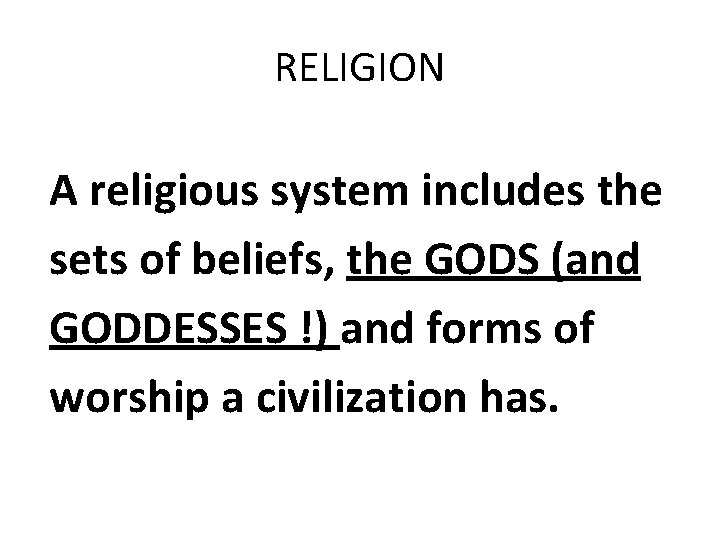 RELIGION A religious system includes the sets of beliefs, the GODS (and GODDESSES !)