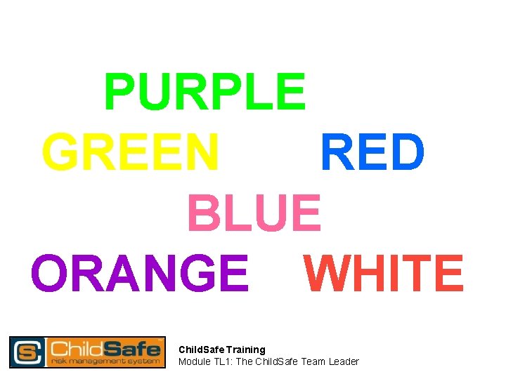 PURPLE GREEN RED BLUE ORANGE WHITE Child. Safe Training Module TL 1: The Child.