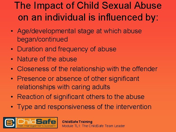 The Impact of Child Sexual Abuse on an individual is influenced by: • Age/developmental